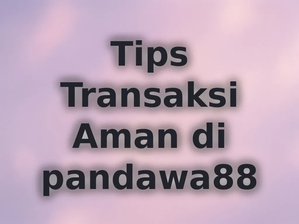 Tips Transaksi Aman di pandawa88